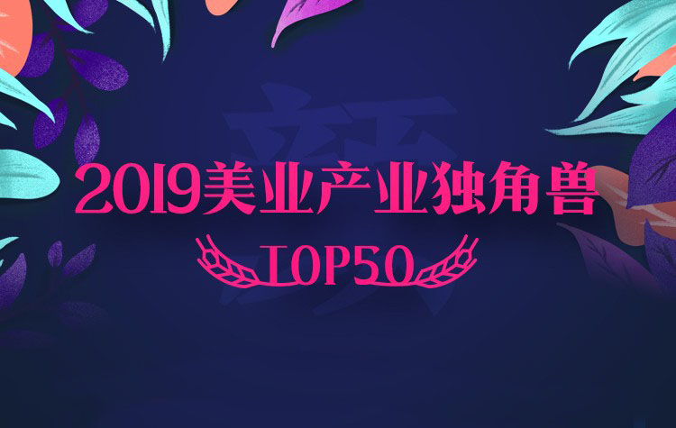 2悦美APP、河狸家报名《2019美业产业独角兽TOP50》榜单...