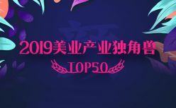 悦美APP、河狸家报名《2019美业产业独角兽TOP50》榜单...